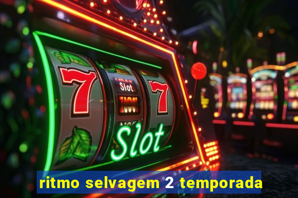 ritmo selvagem 2 temporada